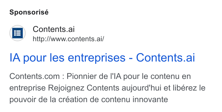 Contents ad on Google Ads: Sponsorisé Contents.ai =’ http://www.contents.ai/ entreprise Rejoignez Contents aujourd'hui et libérez le pouvoir de la creation de contenu innovante