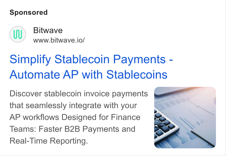 Bitwave ad on Google Ads: Bitwave www.bitwave.io/ Simplify Stablecoin Payments - Automate AP with Stablecoins Discover stablecoin invoice payments that seamlessly integrate with your : AP workflows Designed for Finance 2 ON Teams: Faster B2B Payments and Real-Time Reporting.