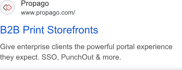 Propago ad on Google Ads: B2B Print Storefronts Give enterprise clients the powerful portal experience they expect. SSO, Punch Out & more.