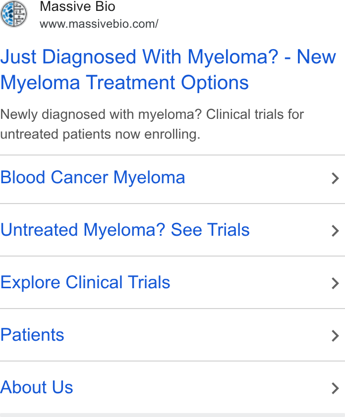 Massive Bio ad on Google Ads: Just Diagnosed With Myeloma? - New Myeloma Treatment Options Newly diagnosed with myeloma? Clinical trials for untreated patients now enrolling. Blood Cancer Myeloma > Untreated Myeloma? See Trials > Explore Clinical Trials > Patients > About Us >