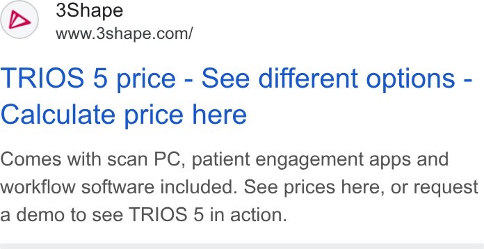 3Shape ad on Google Ads: TRIOS 5 price - See different options - Calculate price here Comes with scan PC, patient engagement apps and workflow software included. See prices here, or request a demo to see TRIOS 5 in action.