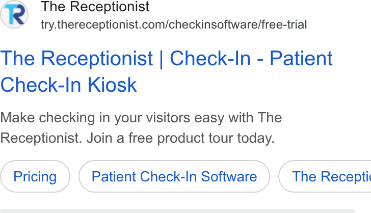 The Receptionist ad on Google Ads: The Receptionist | Check-In - Patient Check-In Kiosk Make checking in your visitors easy with The Receptionist. Join a free product tour today. Patient Check-In Software ) ( The Recepti