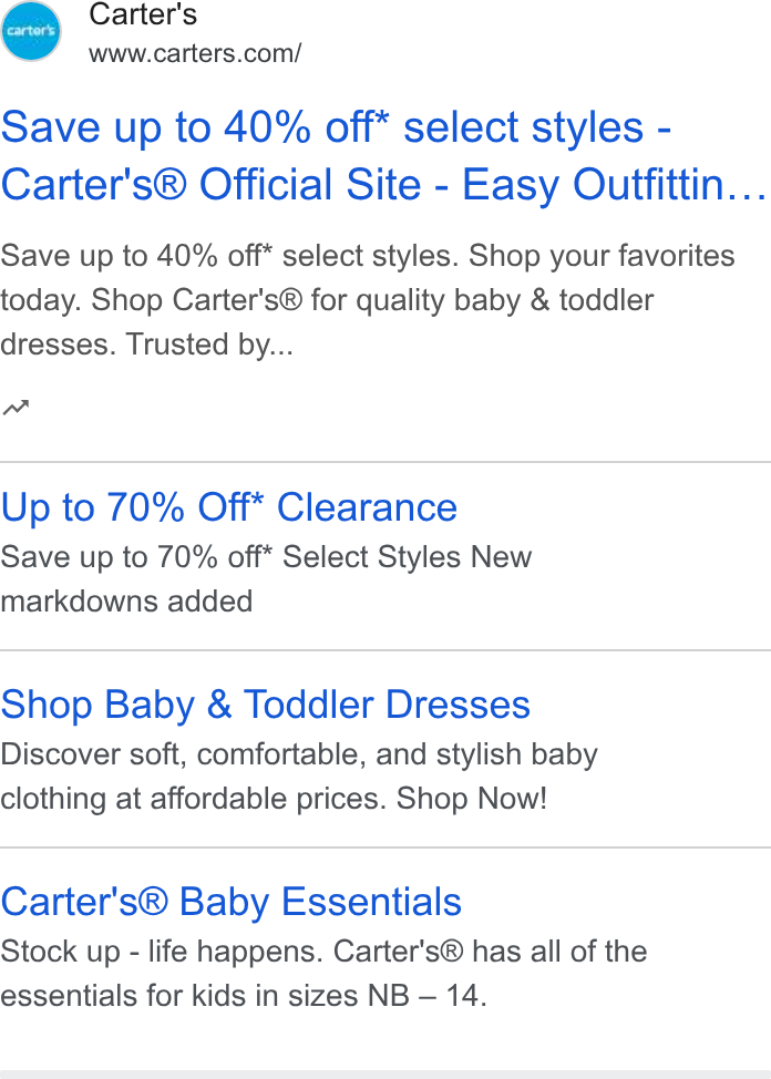 Carter's ad on Google Ads: Save up to 40% off* select styles - Carter's® Official Site - Easy Oulttfittin... Save up to 40% off* select styles. Shop your favorites today. Shop Carter's® for quality baby & toddler dresses. Trusted by... n~ Up to 70% Off* Clearance Save up to 70% off* Select Styles New markdowns added Shop Baby & Toddler Dresses Discover soft, comfortable, and stylish baby clothing at affordable prices. Shop Now! Carter's® Baby Essentials Stock up - life happens. Carter's® has all of the essentials for kids in sizes NB — 14.