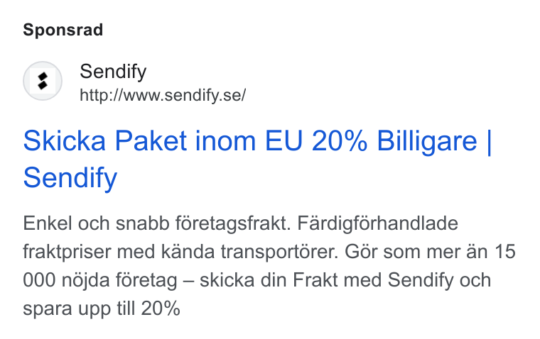 Sendify ad on Google Ads: Sponsrad Skicka Paket inom EU 20% Billigare | Sendify Enkel och snabb féretagsfrakt. Fardigférhandlade fraktpriser med kanda transportérer. G6r som mer an 15 000 ndjda féretag — skicka din Frakt med Sendify och spara upp till 20%