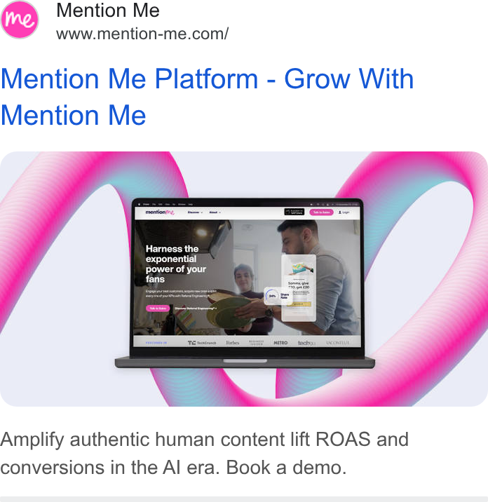 Mention Me ad on Google Ads: Mention Me Platform - Grow With Mention Me Amplify authentic human content lift ROAS and conversions in the Al era. Book a demo.
