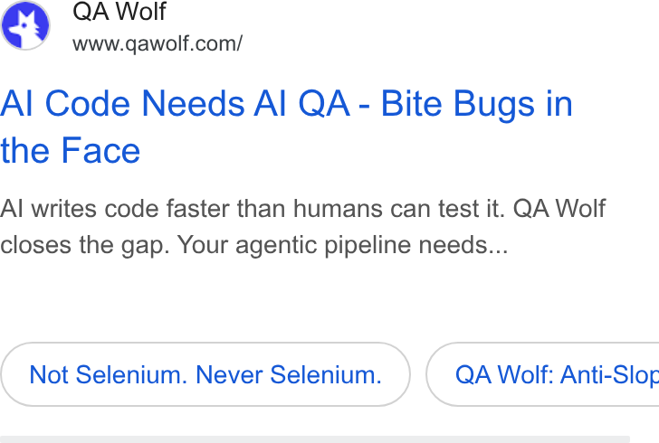 QA Wolf ad on Google Ads: Al Code Needs Al QA - Bite Bugs in the Face Al writes code faster than humans can test it. QA Wolf closes the gap. Your agentic pipeline needs... Not Selenium. Never Selenium. ) { QA Wolf: Anti-Slor