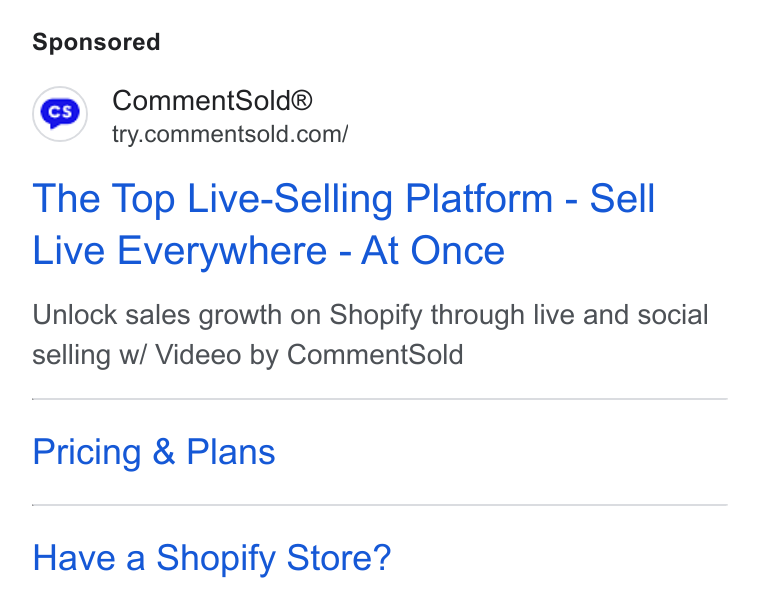 CommentSold ad on Google Ads: The Top Live-Selling Platform - Sell Live Everywhere - At Once Unlock sales growth on Shopify through live and social selling w/ Videeo by Comment Sold Pricing & Plans Have a Shopify Store?