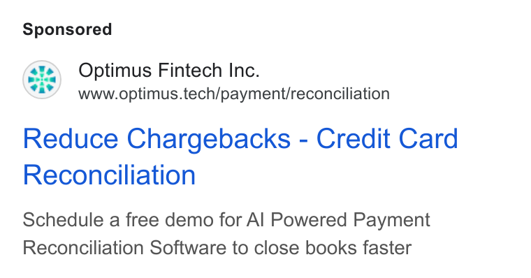 Optimus Fintech ad on Google Ads: Gis) Optimus Fintech Inc. www.optimus.tech/payment/reconciliation Reduce Chargebacks - Credit Card Reconciliation Schedule a free demo for Al Powered Payment Reconciliation Software to close books faster