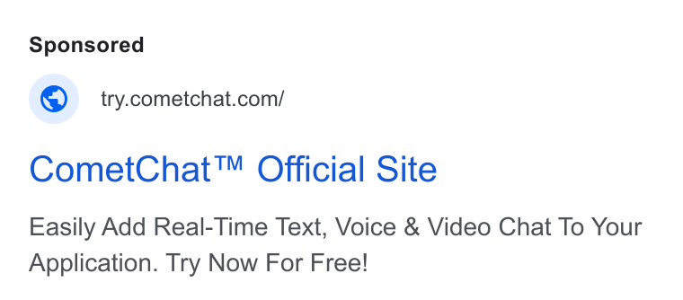 CometChat ad on Google Ads: Comet Chat™ Official Site Easily Add Real-Time Text, Voice & Video Chat To Your Application. Try Now For Free!