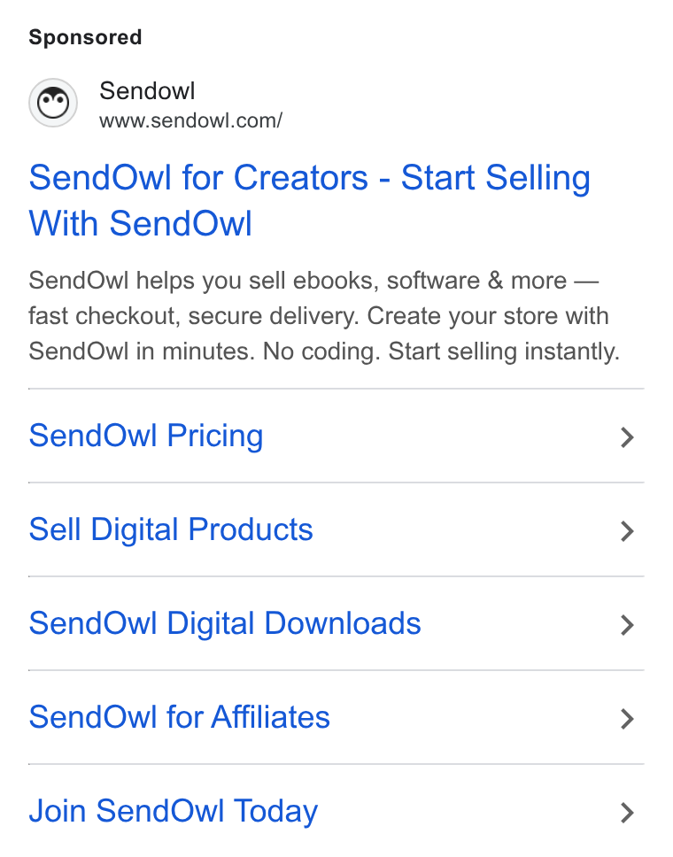 SendOwl ad on Google Ads: Send Owl for Creators - Start Selling With Send Owl Send Owl helps you sell ebooks, software & more — fast checkout, secure delivery. Create your store with Send Owl in minutes. No coding. Start selling instantly. Send Owl Pricing Sell Digital Products Send Owl Digital Downloads Send Ow/l for Affiliates Join Send Owl Today