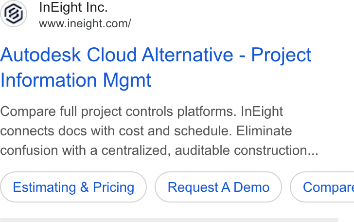 InEight ad on Google Ads: Autodesk Cloud Alternative - Project Information Mgmt Compare full project controls platforms. In Eight connects docs with cost and schedule. Eliminate confusion with a centralized, auditable construction... Estimating & Pricing Request ADemo } {( Compare