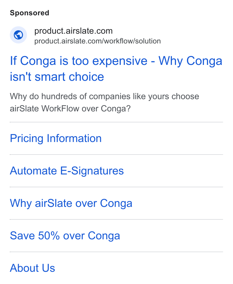 airSlate ad on Google Ads: “-- product.airslate.com/workflow/solution If Conga is too expensive - Why Conga isn't smart choice Why do hundreds of companies like yours choose air Slate Work Flow over Conga? Pricing Information Automate E-Signatures Why air Slate over Conga Save 50% over Conga About Us