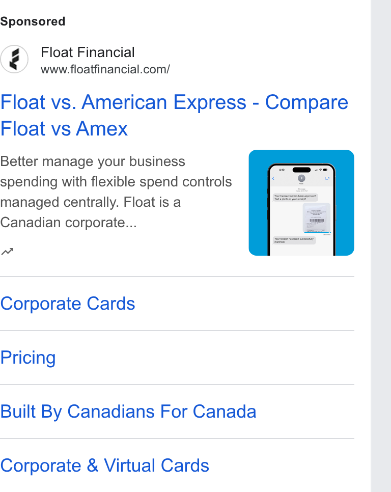 Float ad on Google Ads: Float vs. American Express - Compare Float vs Amex Better manage your business spending with flexible spend controls managed centrally. Float is a Canadian corporate... n Corporate Cards Pricing Built By Canadians For Canada Corporate & Virtual Cards
