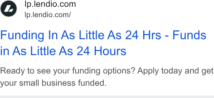 Lendio ad on Google Ads: Ip.lendio.com/ Funding In As Little As 24 Hrs - Funds in As Little As 24 Hours Ready to see your funding options? Apply today and get your small business funded.
