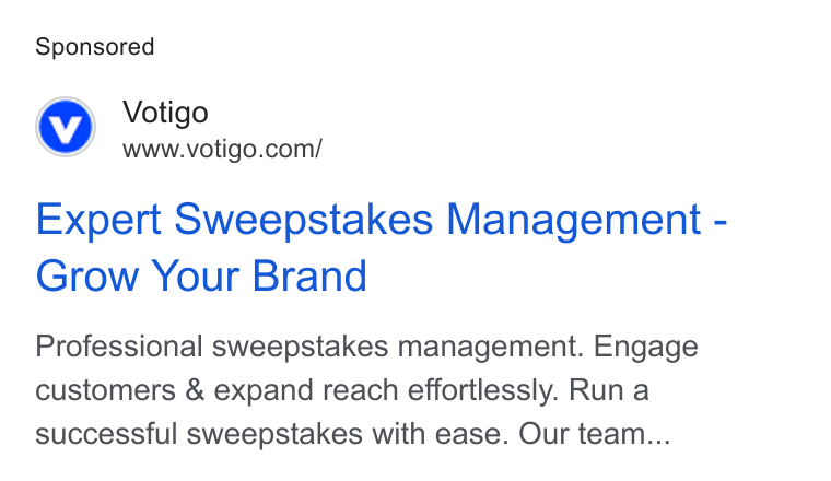 Votigo ad on Google Ads: Expert Sweepstakes Management - Grow Your Brand Professional sweepstakes management. Engage customers & expand reach effortlessly. Run a successful sweepstakes with ease. Our team...