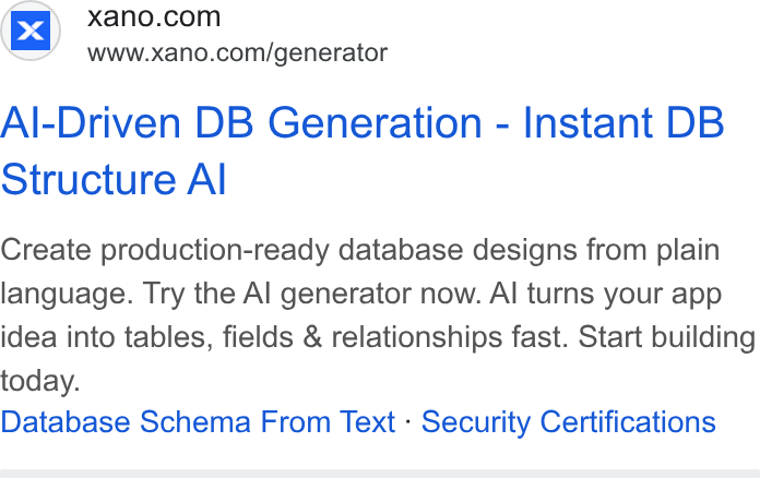 Xano ad on Google Ads: www.xano.com/generator Al-Driven DB Generation - Instant DB Structure Al Create production-ready database designs from plain language. Try the Al generator now. Al turns your app idea into tables, fields & relationships fast. Start building today. Database Schema From Text - Security Certifications
