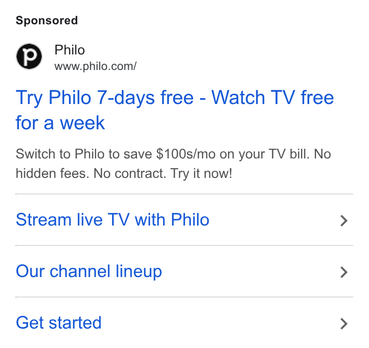 Philo ad on Google Ads: Try Philo 7-days free - Watch TV free for a week Switch to Philo to save $100s/mo on your TV bill. No hidden fees. No contract. Try it now! Stream live TV with Philo Our channel lineup Get started