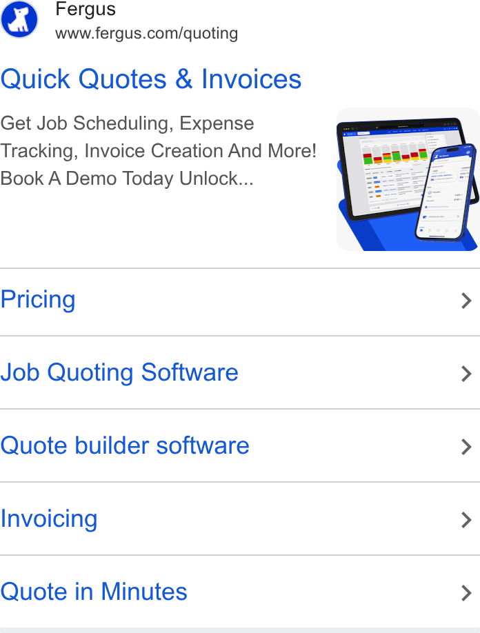 Fergus ad on Google Ads: Quick Quotes & Invoices Get Job Scheduling, Expense Tracking, Invoice Creation And More! Book A Demo Today Unlock... Pricing > Job Quoting Software > Quote builder software > Invoicing > Quote in Minutes >