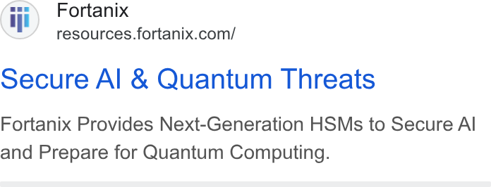 Fortanix ad on Google Ads: Secure Al & Quantum Threats Fortanix Provides Next-Generation HSMs to Secure Al and Prepare for Quantum Computing.