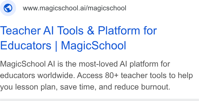MagicSchool AI ad on Google Ads: www.magicschool.ai/magicschool Teacher Al Tools & Platform for Educators | Magic School Magic School Al is the most-loved Al platform for educators worldwide. Access 80+ teacher tools to help you lesson plan, save time, and reduce burnout.