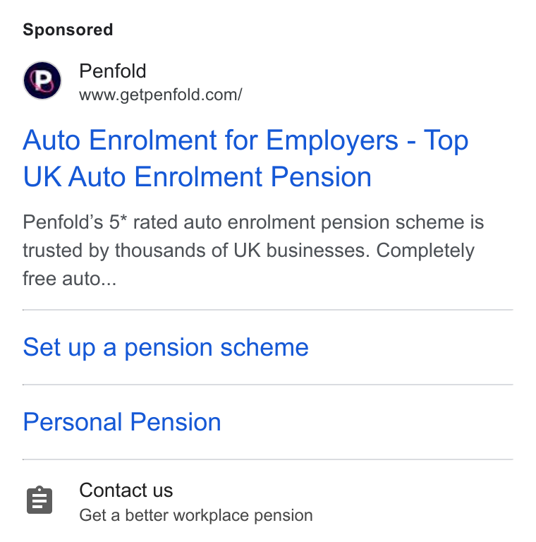 Penfold ad on Google Ads: Auto Enrolment for Employers - Top UK Auto Enrolment Pension Penfold’s 5* rated auto enrolment pension scheme is trusted by thousands of UK businesses. Completely free auto... Set up a pension scheme Personal Pension Contact us Get a better workplace pension