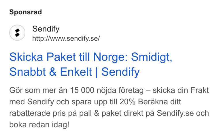 Sendify ad on Google Ads: Sponsrad Skicka Paket till Norge: Smidigft, Snabbt & Enkelt | Sendify Go6r som mer an 15 000 ndjda foretag — skicka din Frakt med Sendify och spara upp till 20% Berakna ditt rabatterade pris pa pall & paket direkt pa Sendify.se och boka redan idag!