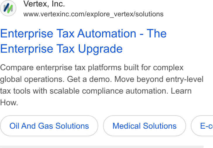 Vertex ad on Google Ads: Enterprise Tax Automation - The Enterprise Tax Upgrade Compare enterprise tax platforms built for complex global operations. Get a demo. Move beyond entry-level tax tools with scalable compliance automation. Learn How. Oil And Gas Solutions Medical Solutions } ( E-c