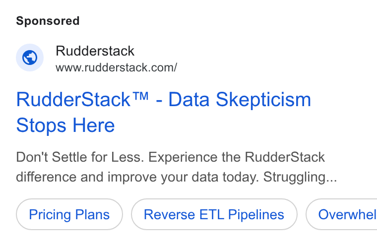 RudderStack ad on Google Ads: Rudder Stack™ - Data Skepticism Stops Here Don't Settle for Less. Experience the Rudder Stack difference and improve your data today. Struggling... Pricing Plans Reverse ETL Pipelines ) ( Overwhel