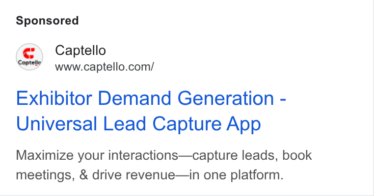 Captello ad on Google Ads: Exhibitor Demand Generation - Universal Lead Capture App Maximize your interactions—capture leads, book meetings, & drive revenue—in one platform.