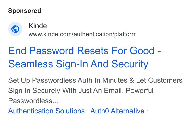 Kinde ad on Google Ads: End Password Resets For Good - Seamless Sign-In And Security Set Up Passwordless Auth In Minutes & Let Customers Sign In Securely With Just An Email. Powerful Passwordless... Authentication Solutions - Auth O Alternative -