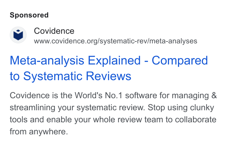 Covidence ad on Google Ads: Meta-analysis Explained - Compared to Systematic Reviews Covidence is the World's No.1 software for managing & streamlining your systematic review. Stop using clunky tools and enable your whole review team to collaborate from anywhere.