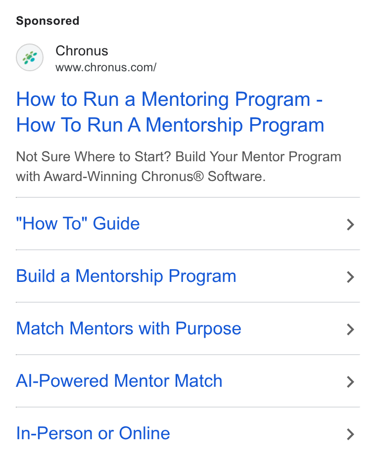 Chronus ad on Google Ads: How to Run a Mentoring Program - How To Run A Mentorship Program Not Sure Where to Start? Build Your Mentor Program with Award-Winning Chronus® Software. How To" Guide Build a Mentorship Program Match Mentors with Purpose Al-Powered Mentor Match In-Person or Online