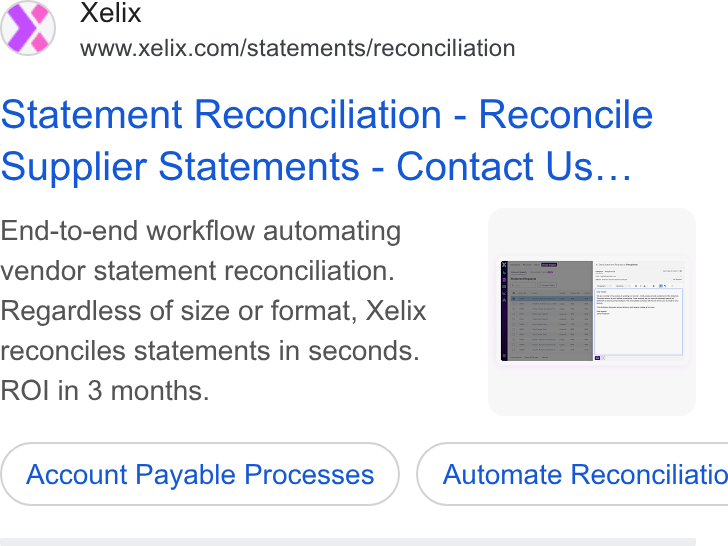 Xelix ad on Google Ads: Statement Reconciliation - Reconcile Supplier Statements - Contact Us... End-to-end workflow automating ( vendor statement reconciliation. Regardless of size or format, Xelix reconciles statements in seconds. ROI in 3 months. Account Payable Processes } ( Automate Reconciliatio