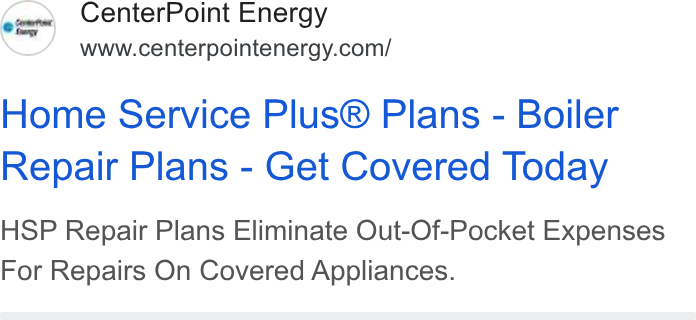 CenterPoint Energy ad on Google Ads: Home Service Plus® Plans - Boiler Repair Plans - Get Covered Today HSP Repair Plans Eliminate Out-Of-Pocket Expenses For Repairs On Covered Appliances.