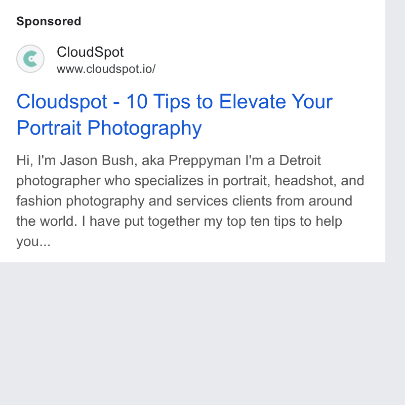 CloudSpot ad on Google Ads: Cloud Spot www.cloudspot.io/ Cloudspot - 10 Tips to Elevate Your Portrait Photography Hi, I’m Jason Bush, aka Preppyman I'm a Detroit photographer who specializes in portrait, headshot, and fashion photography and services clients from around the world. | have put together my top ten tips to help you...