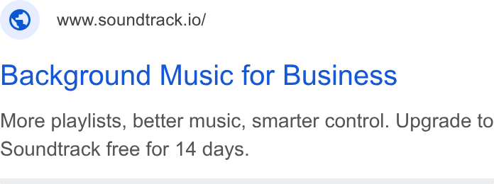 Soundtrack ad on Google Ads: ©) wwwsoundtrack.io/ Background Music for Business More playlists, better music, smarter control. Upgrade to Soundtrack free for 14 days.