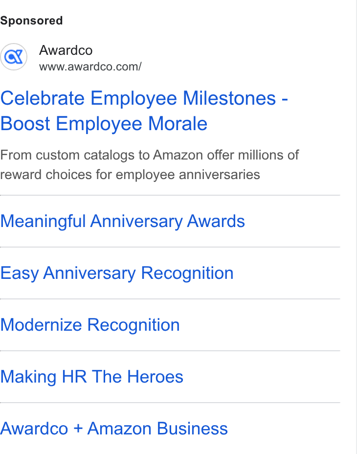 Awardco ad on Google Ads: Celebrate Employee Milestones - Boost Employee Morale From custom catalogs to Amazon offer millions of reward choices for employee anniversaries Meaningful Anniversary Awards Easy Anniversary Recognition Modernize Recognition Making HR The Heroes Awardco + Amazon Business