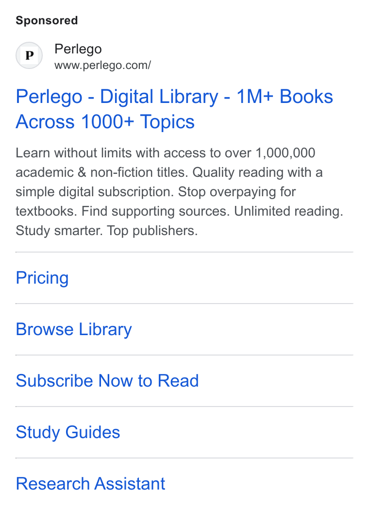 Perlego ad on Google Ads: Perlego - Digital Library - 1M+ Books Across 1000+ Topics Learn without limits with access to over 1,000,000 academic & non-fiction titles. Quality reading with a simple digital subscription. Stop overpaying for textbooks. Find supporting sources. Unlimited reading. Study smarter. Top publishers. Pricing Browse Library Subscribe Now to Read Study Guides Research Assistant
