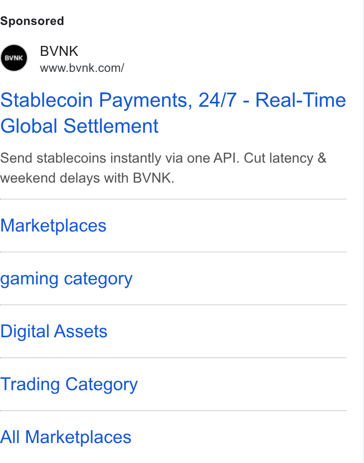 BVNK ad on Google Ads: Stablecoin Payments, 24/7 - Real-Time Global Settlement Send stablecoins instantly via one API. Cut latency & weekend delays with BVNK. Marketplaces gaming category Digital Assets Trading Category All Marketplaces