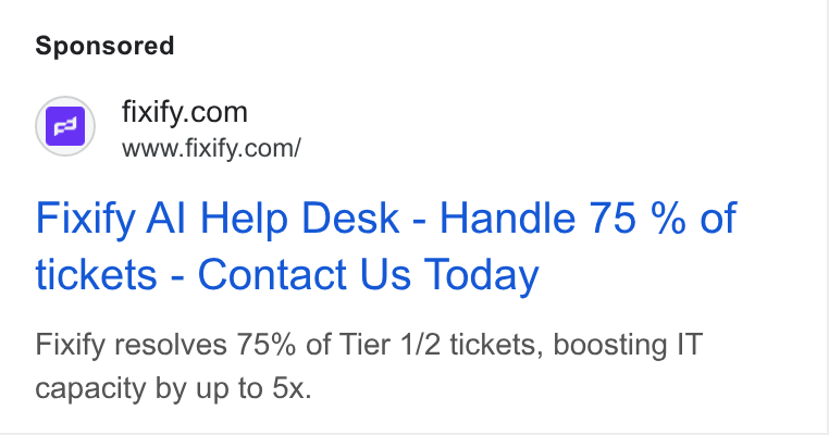 Fixify ad on Google Ads: www.fixify.com/ Fixify Al Help Desk - Handle 75 % of tickets - Contact Us Today Fixify resolves 75% of Tier 1/2 tickets, boosting IT capacity by up to 5x.
