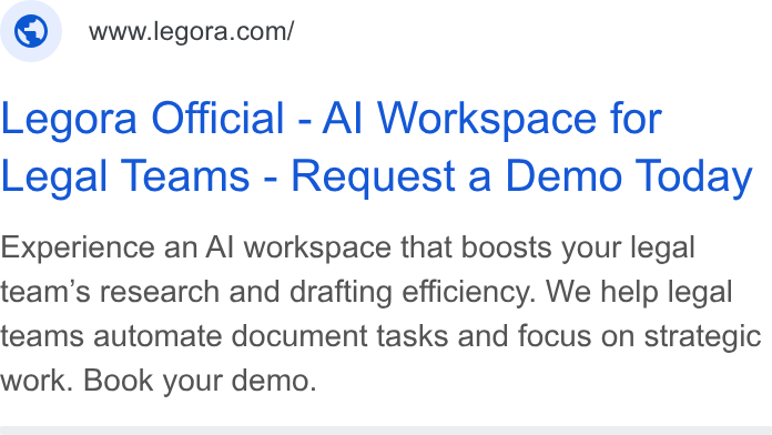 Legora ad on Google Ads: Legora Official - Al Workspace for Legal Teams - Request a Demo Today Experience an Al workspace that boosts your legal team’s research and drafting efficiency. We help legal teams automate document tasks and focus on strategic work. Book your demo.