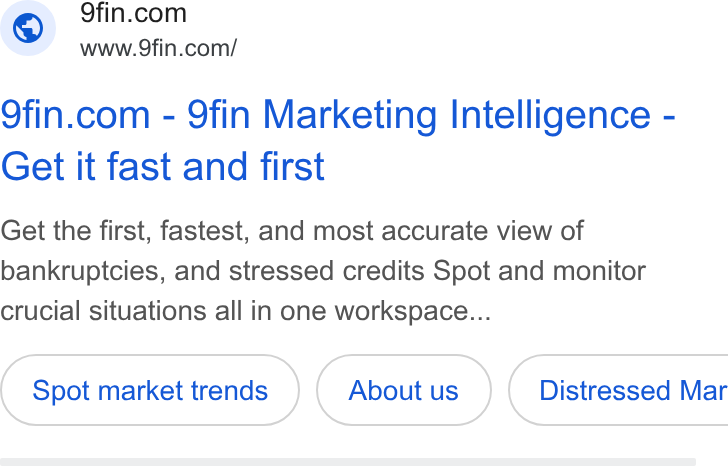 9fin ad on Google Ads: www.9fin.com/ 9fin.com - 9fin Marketing Intelligence - Get it fast and first Get the first, fastest, and most accurate view of bankruptcies, and stressed credits Spot and monitor crucial situations all in one workspace... Spot market trends ( aboutus ) Distressed Mar