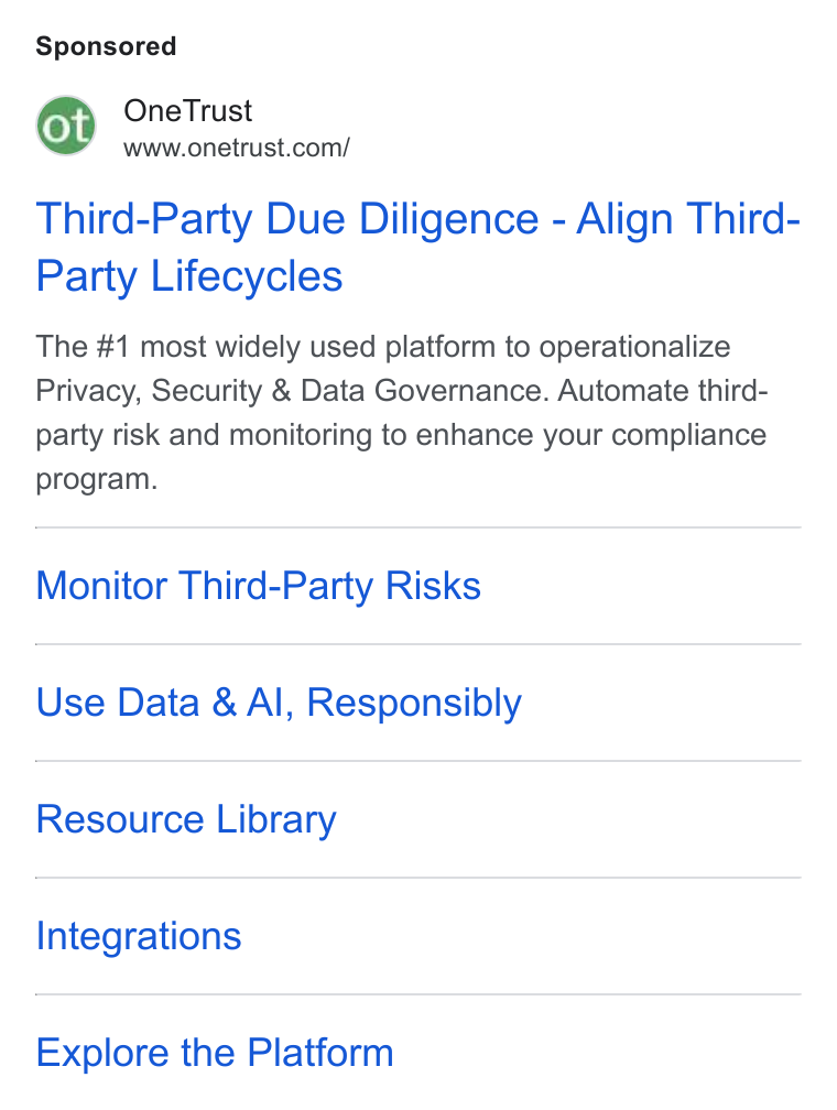 OneTrust ad on Google Ads: Third-Party Due Diligence - Align Third- Party Lifecycles The #1 most widely used platform to operationalize Privacy, Security & Data Governance. Automate third- party risk and monitoring to enhance your compliance program. Monitor Third-Party Risks Use Data & Al, Responsibly Resource Library Integrations Explore the Platform