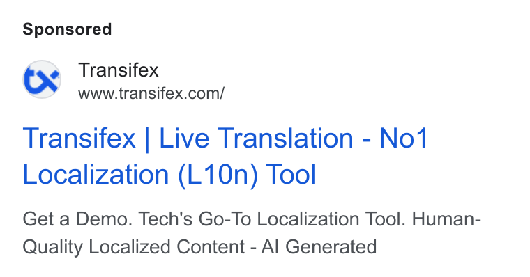 Transifex ad on Google Ads: Transifex | Live Translation - No‘ Localization (L10n) Tool Get a Demo. Tech's Go-To Localization Tool. Human- Quality Localized Content - Al Generated