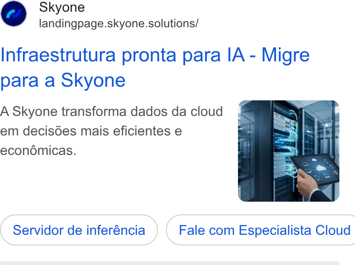 Skyone ad on Google Ads: Skyone landingpage.skyone.solutions/ Infraestrutura pronta para IA - Migre para a Skyone A Skyone transforma dados da cloud em decisdes mais eficientes e econdomicas. Servidor de inferéncia }) ( Fale com Especialista Cloud