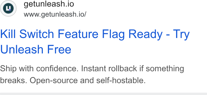 Unleash ad on Google Ads: getunleash.io www.getunleash.io/ Kill Switch Feature Flag Ready - Try Unleash Free Ship with confidence. Instant rollback if something breaks. Open-source and self-hostable.