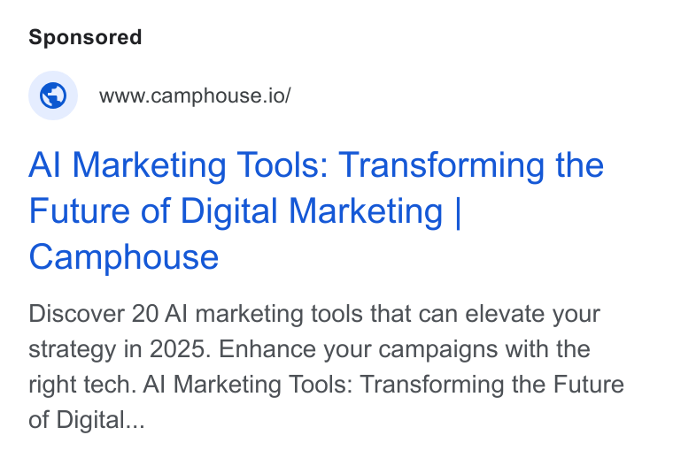 Camphouse ad on Google Ads: www.camphouse.io/ Al Marketing Tools: Transforming the Future of Digital Marketing | Camphouse Discover 20 Al marketing tools that can elevate your strategy in 2025. Enhance your campaigns with the right tech. Al Marketing Tools: Transforming the Future of Digital...