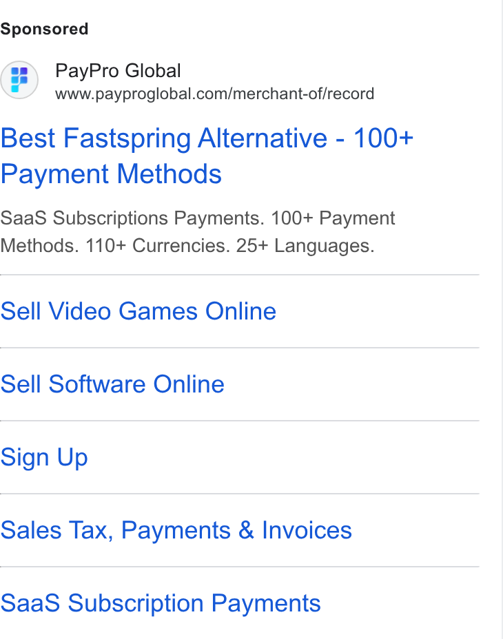 PayPro Global ad on Google Ads: Best Fastspring Alternative - 100+ Payment Methods Saa S Subscriptions Payments. 100+ Payment Methods. 110+ Currencies. 25+ Languages. Sell Video Games Online Sell Software Online Sign Up Sales Tax, Payments & Invoices Saa S Subscription Payments