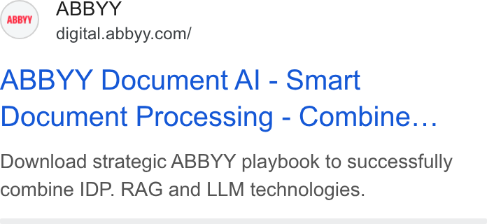ABBYY ad on Google Ads: ABBYY Document a AIl - Smart Document Processing - Combine... Download strategic ABBYY playbook to successfully combine IDP. RAG and LLM technologies.