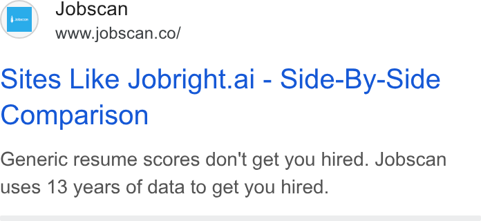 Jobscan ad on Google Ads: Sites Like Jobright.ai - Side-By-Side Comparison Generic resume scores don't get you hired. Jobscan uses 13 years of data to get you hired.